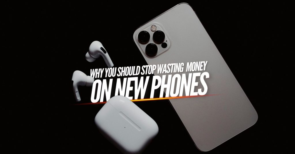 Stop Wasting Money on New Phones—7 Truths to Consider First